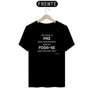 Camiseta T-Shirt - A Paz e o Foda-se - cores escuras - linha Quality (C0013-B.T)
