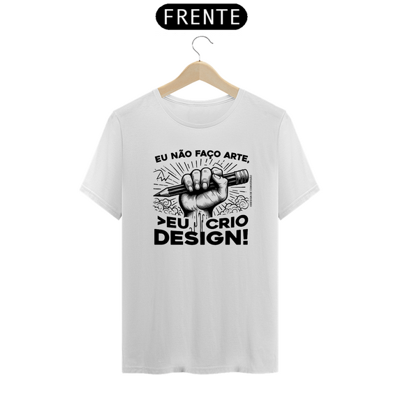 Camiseta Unissex | Eu não faço arte, eu crio design!