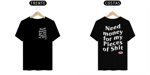 Camiseta Need money for my pieces of shit - Frente e Verso