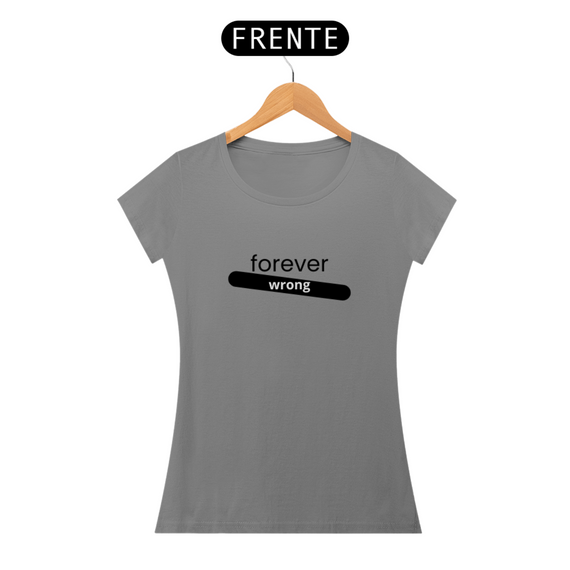 CAMISETA - T SHIRT QUALITY FEMININA - FOREVER WRONG