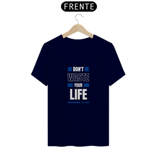 CAMISETA - T SHIRT QUALITY - DON'T WASTE YOUR LIFE