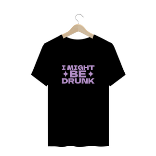 Camiseta Plus Size - I Might Be Drunk