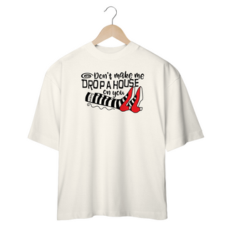 Nome do produtoCamiseta Oversized - Don't Make Me Drop a House on You