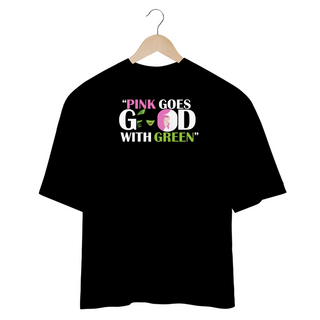 Nome do produtoCamisa Oversized - Pink Goes Good With Green