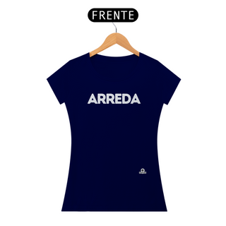 Camiseta feminina com sotaque “Arreda”, chega pra lá, se afaste!