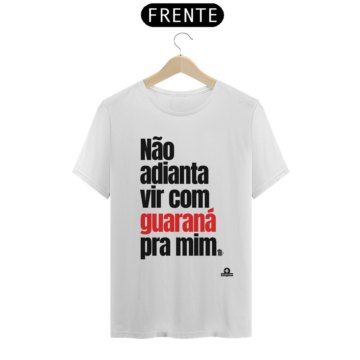 Nome do produto: Camiseta de botequeiro “Não adianta vir com guaraná pra mim”, referência à músia de Tim Maia.