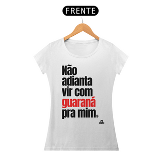 Nome do produtoCamiseta feminina de botequeiro “Não adianta vir com guaraná pra mim”, referência à músia de Tim Maia.