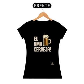 Camiseta feminina com a frase Eu Amo Cerveja e imagem de uma bela caneca de Chopp.
