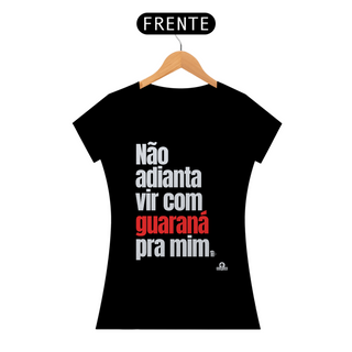 Camiseta feminina de botequeiro “Não adianta vir com guaraná pra mim”, referência à músia de Tim Maia.