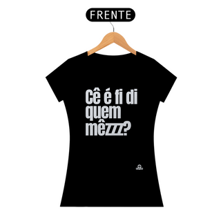 Camiseta com frase engraçada “Cê é fí di quem mezzz?”, com sotaque mineiro.