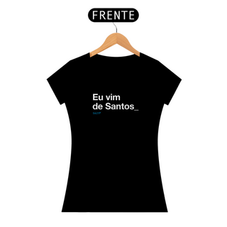 T-Shirt Fem. - Eu vim de Santos