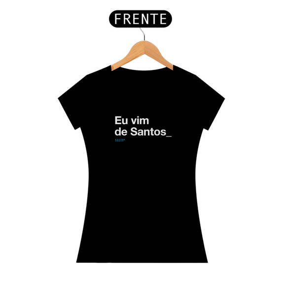 T-Shirt Fem. - Eu vim de Santos