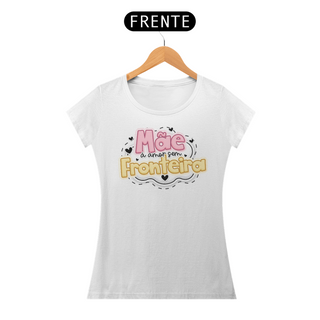 Mãe é Amor sem Fronteira - Camiseta Feminina