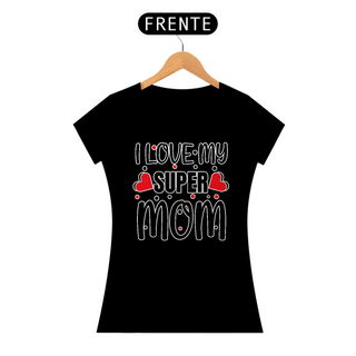 Nome do produtoI Love my Super Mom - Mamãe - Camiseta Feminina