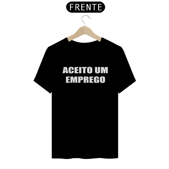 Camiseta Quality - ACEITO UM EMPREGO