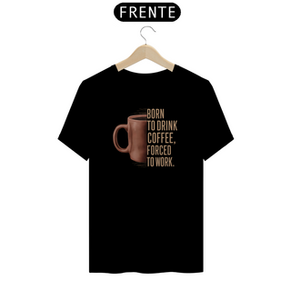Camiseta Quality - nasci pra beber café