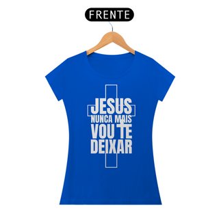 Camiseta Classic - Capa Jesus Nunca Mais Vou Te Deixar Feminino
