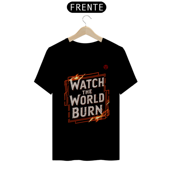 Watch The World Burn - T-Shirt Quality