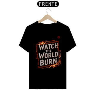 Watch The World Burn - T-Shirt Quality