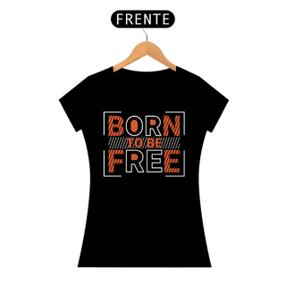 Camiseta Feminina Born To Be Free