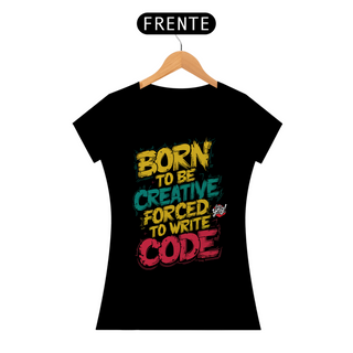 Nome do produtoNascido para Criar, Forçado a Codificar - Camiseta Feminina