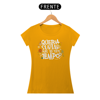 Nome do produtoCamiseta Baby Look Classic Algodão - Queria Surtar Mas Tô Sem Tempo