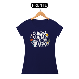 Nome do produtoCamiseta Baby Look Classic Algodão - Queria Surtar Mas Tô Sem Tempo