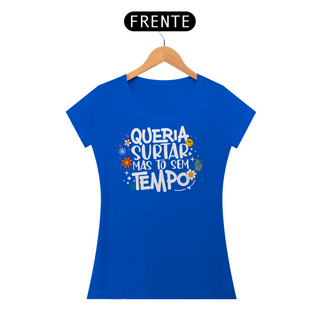 Nome do produtoCamiseta Baby Look Quality Algodão - Queria Surtar Mas Tô Sem Tempo