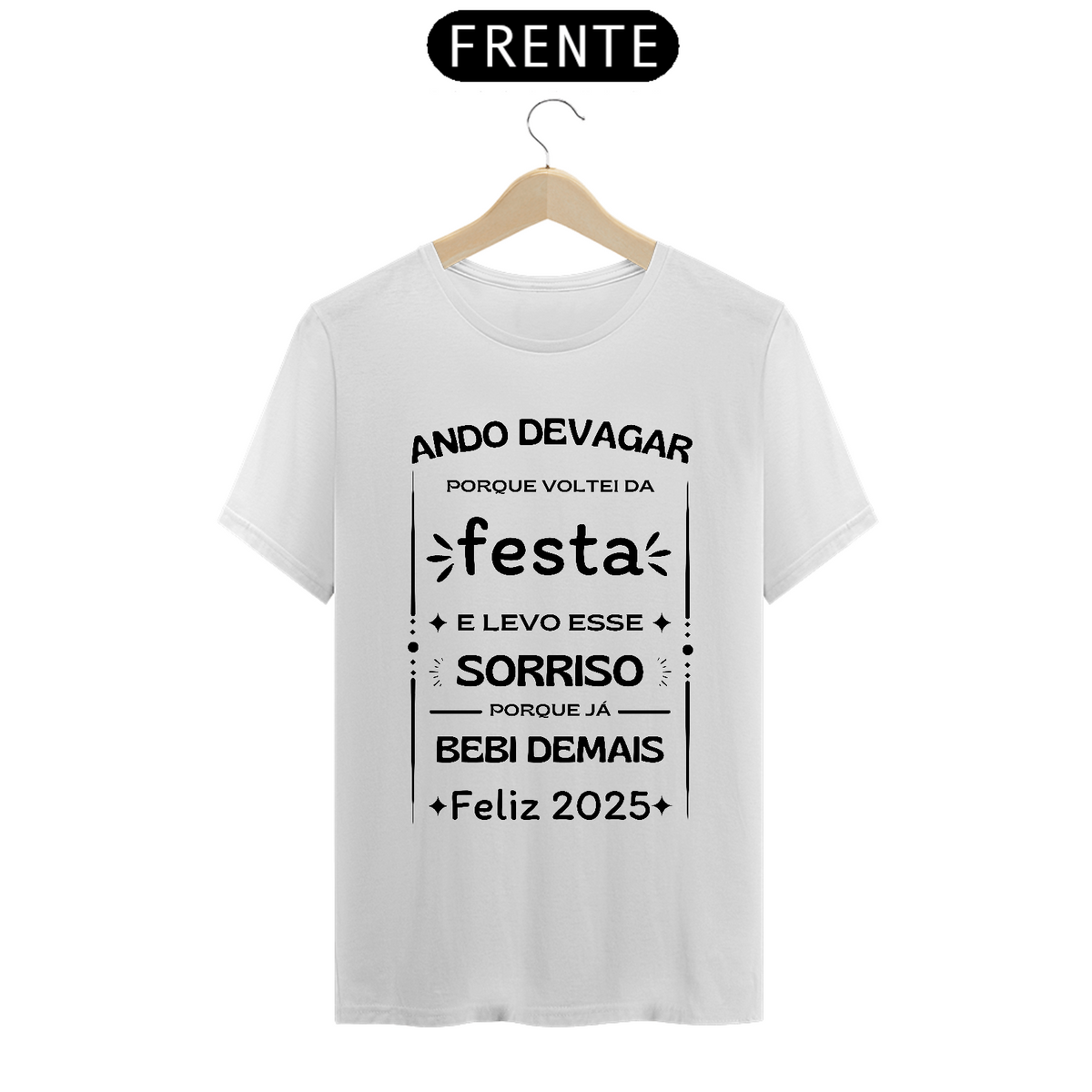 Nome do produto: Camiseta Prime Algodão - Ando Devagar Porque Voltei da Festa E Levo Esse Sorriso Porque Já Bebi Demais - Feliz 2025