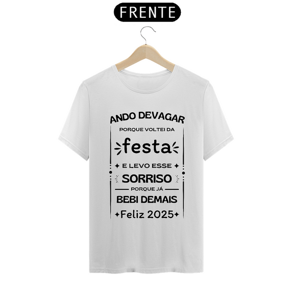 Camiseta Quality Algdodão - Ando Devagar  Devagar Porque Voltei da Festa E Levo Esse Sorriso Porque Já Bebi Demais - Feliz 2025