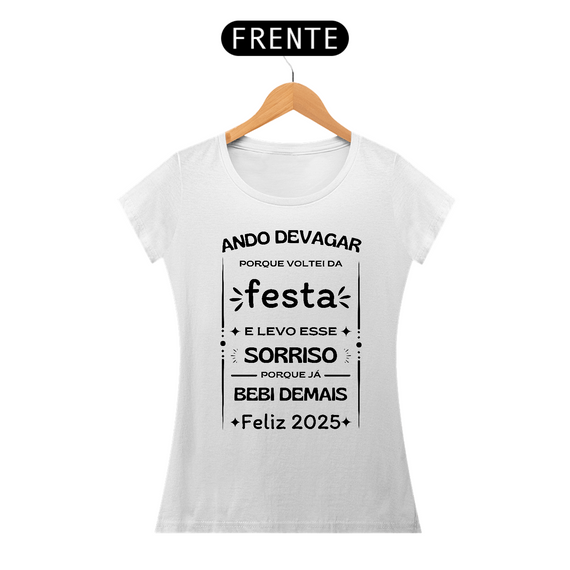 Camiseta Baby Look Prime Algodão - Ando Devagar Porque Voltei da Festa E Levo Esse Sorriso Porque Já Bebi Demais - Feliz 2025