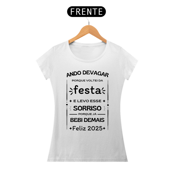 Camiseta Baby Look Quality Algodão - Ando Devagar Porque Voltei da Festa E Levo Esse Sorriso Porque Já Bebi Demais - Feliz 2025