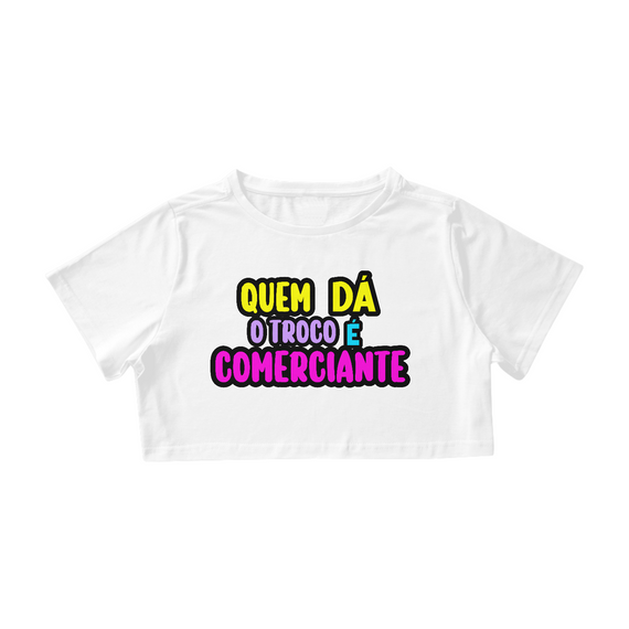 Cropped Algodão - Quem Dá O Troco É Comerciante