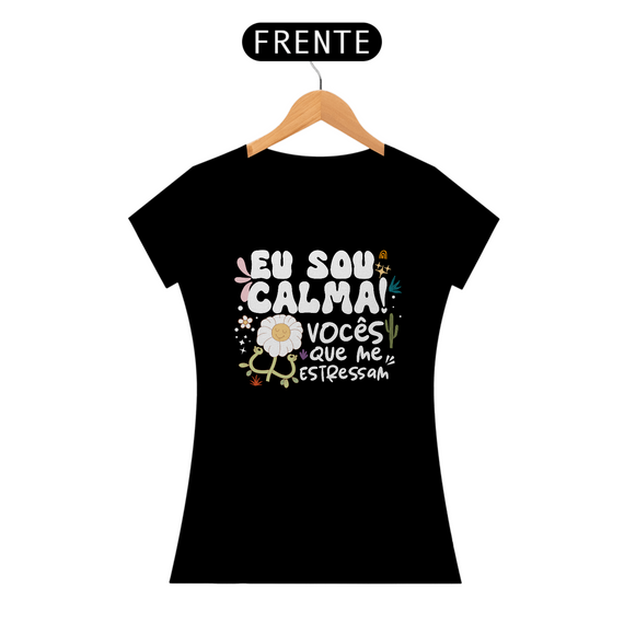 Camiseta Baby Look Classic Algodão - Eu Sou Calma! Vocês Que Me Estressam