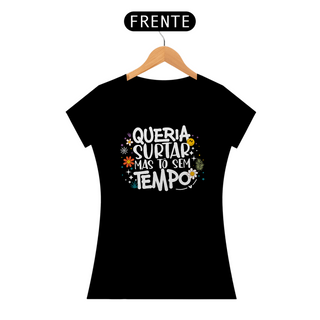 Nome do produtoCamiseta Baby Look Classic Algodão - Queria Surtar Mas Tô Sem Tempo