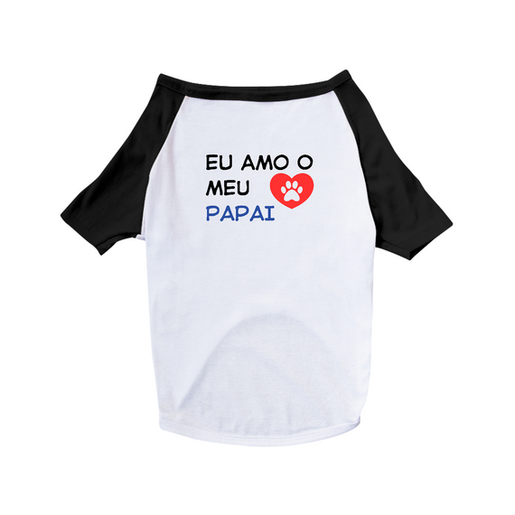 Camisa Pet Dog Eu Amo o Meu Papai - 100% Algodão - Estampa nas Costas