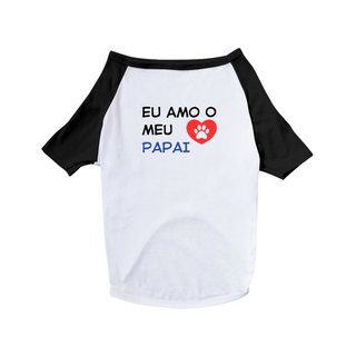 Camisa Pet Dog Eu Amo o Meu Papai - 100% Algodão - Estampa nas Costas