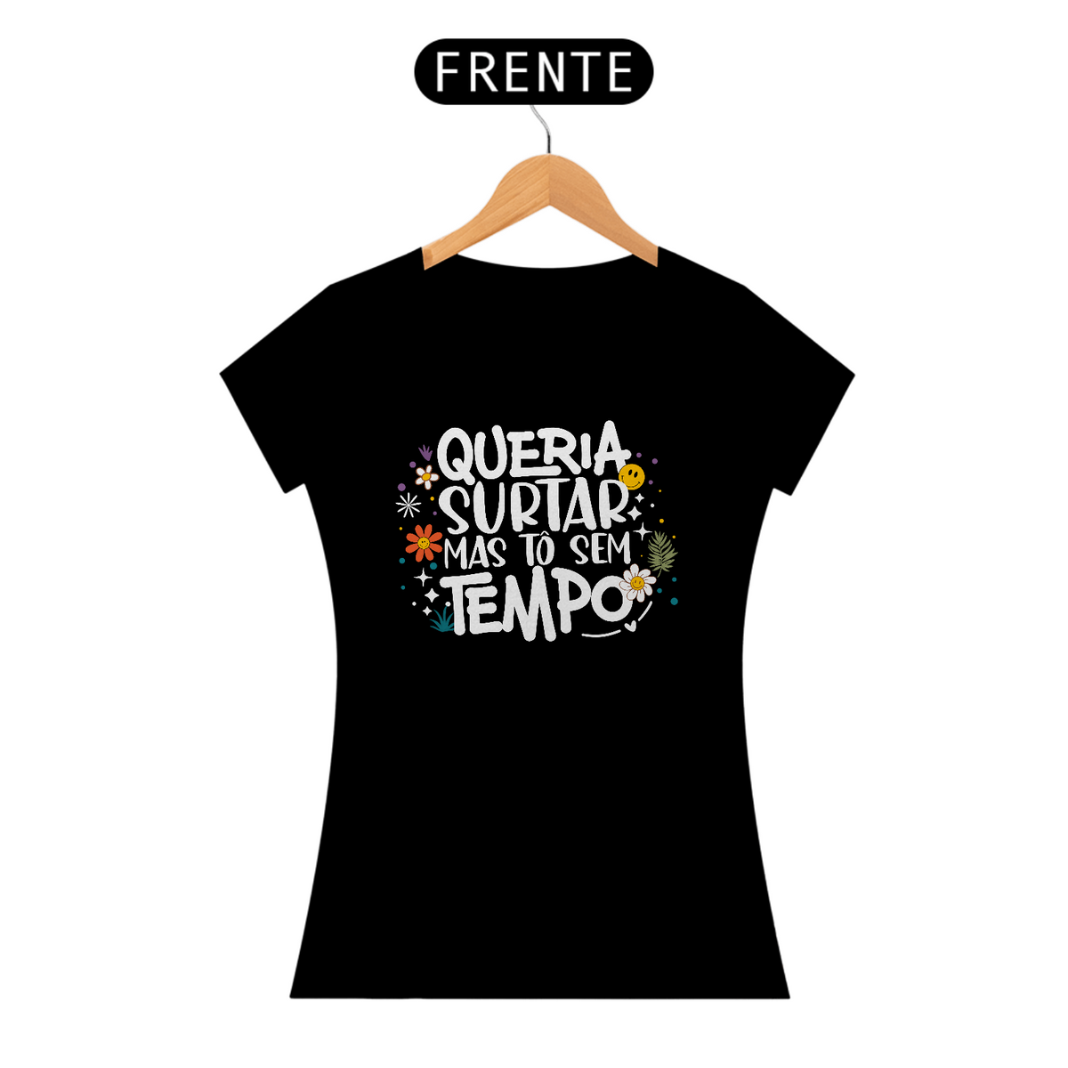 Nome do produto: Camiseta Baby Look Quality Algodão - Queria Surtar Mas Tô Sem Tempo