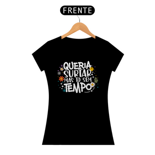 Camiseta Baby Look Quality Algodão - Queria Surtar Mas Tô Sem Tempo