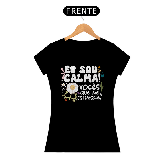 Camiseta Baby Look Quality Algodão - Eu Sou Calma! Vocês Que Me Estressam