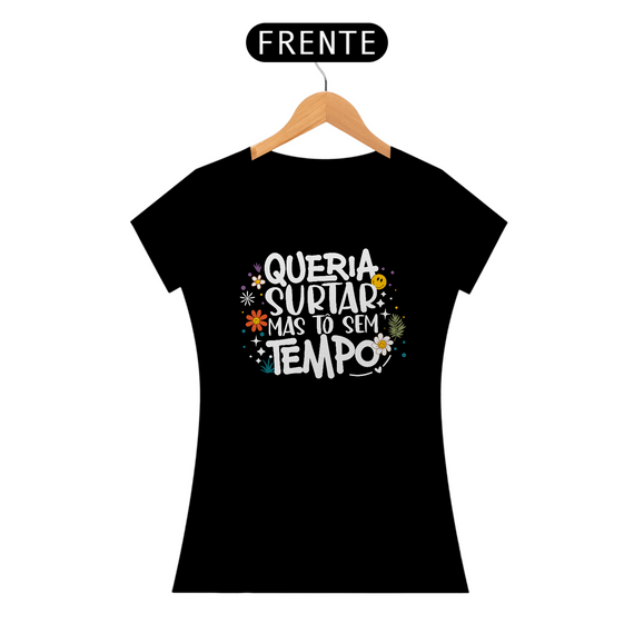 Camiseta Baby Look Prime Algodão - Queria Surtar Mas Tô Sem Tempo