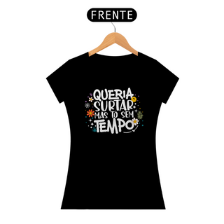 Nome do produtoCamiseta Baby Look Prime Algodão - Queria Surtar Mas Tô Sem Tempo