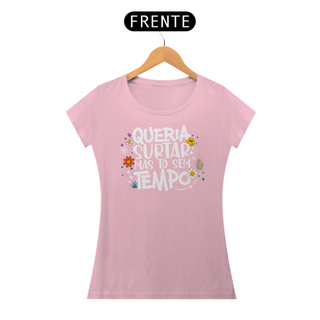 Nome do produtoCamiseta Baby Look Classic Algodão - Queria Surtar Mas Tô Sem Tempo