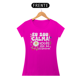 Nome do produtoCamiseta Baby Look Quality Algodão - Eu Sou Calma! Vocês Que Me Estressam