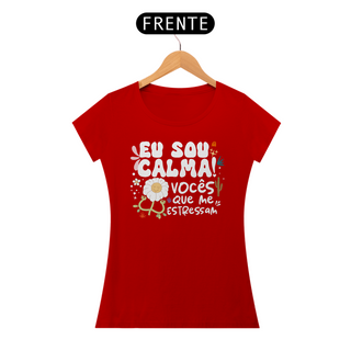 Nome do produtoCamiseta Baby Look Quality Algodão - Eu Sou Calma! Vocês Que Me Estressam