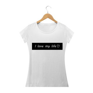 Camiseta Feminina - I love my life