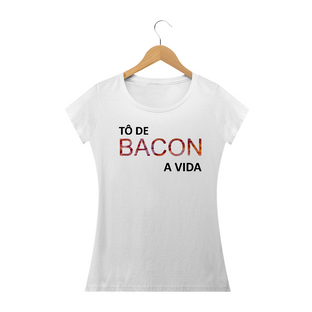 Nome do produtoCamiseta Feminina Tô de Bacon com a Vida