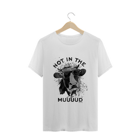 Camiseta Not in the Muuuud