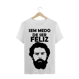 T-Shirt Sem Medo de Ser Feliz Lula