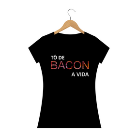 Camiseta Feminina Tô de Bacon a vida